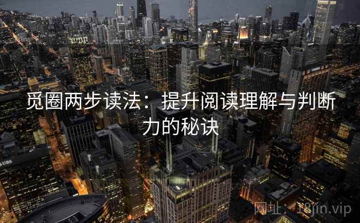 觅圈两步读法：提升阅读理解与判断力的秘诀