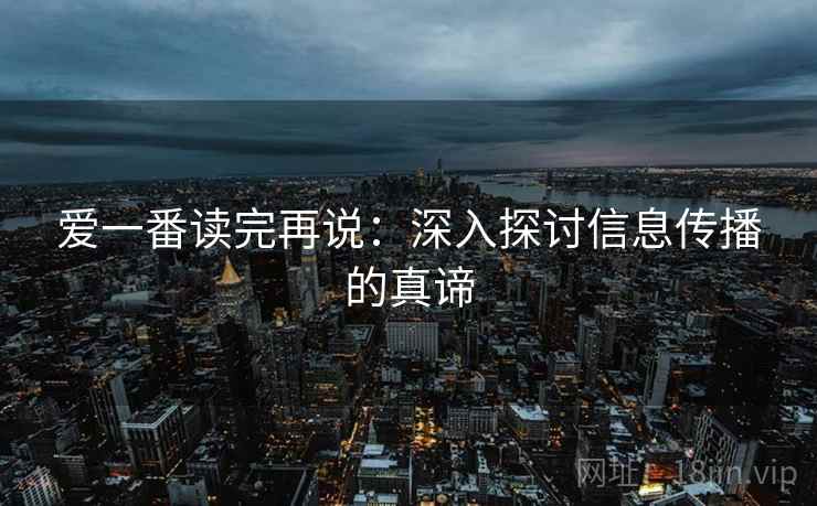 爱一番读完再说：深入探讨信息传播的真谛