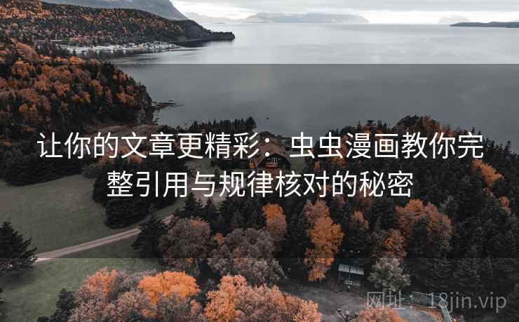 让你的文章更精彩：虫虫漫画教你完整引用与规律核对的秘密