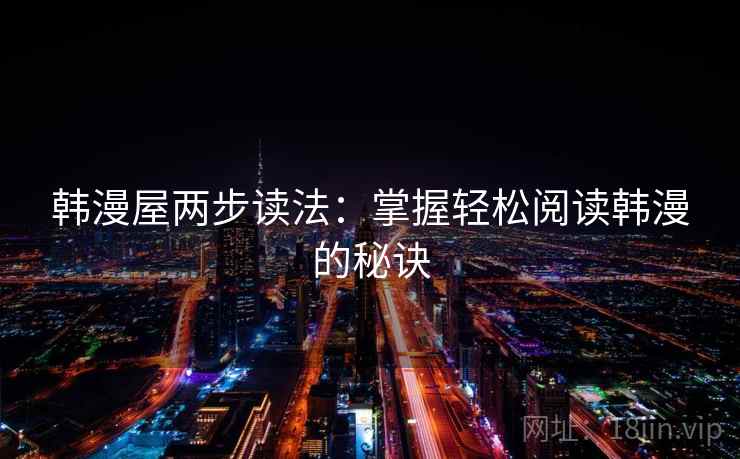韩漫屋两步读法：掌握轻松阅读韩漫的秘诀