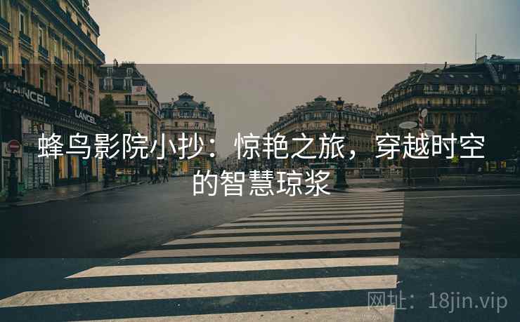 蜂鸟影院小抄：惊艳之旅，穿越时空的智慧琼浆