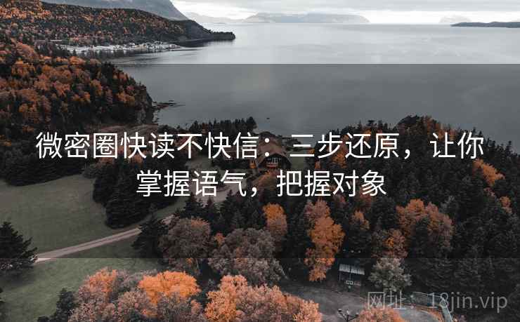 微密圈快读不快信：三步还原，让你掌握语气，把握对象