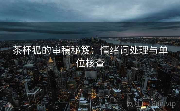茶杯狐的审稿秘笈:情绪词处理与单位核查