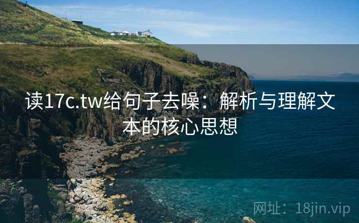 读17c.tw给句子去噪:解析与理解文本的核心思想