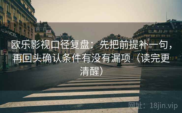 欧乐影视口径复盘:先把前提补一句,再回头确认条件有没有漏项(读完更清醒)