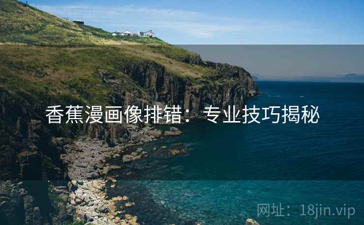 香蕉漫画像排错:专业技巧揭秘
