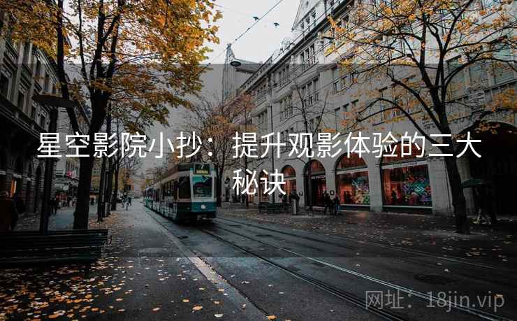 星空影院小抄:提升观影体验的三大秘诀